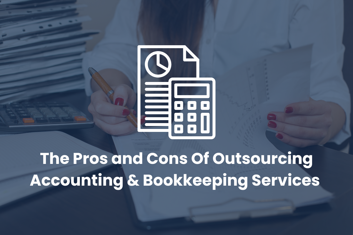 The Pros and Cons Of Outsourcing Accounting & Bookkeeping Services